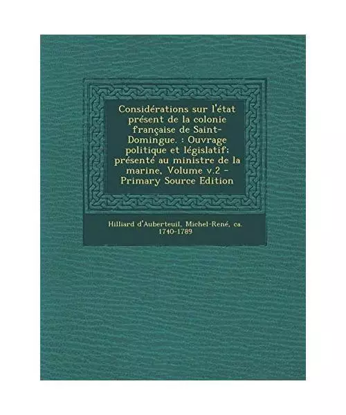 Considerations Sur L'Etat Present de La Colonie Francaise de Saint-Domingue.: Ou