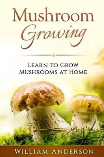 William Anderson Mushroom Growing - Learn to Grow Mushrooms at Home! (Poche)