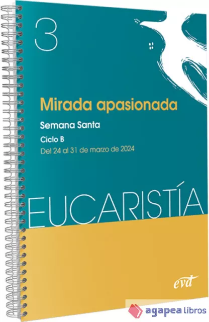 Mirada apasionada (Eucaristía nº 3/2024): Semana Santa. Ciclo B / 24 de marzo al