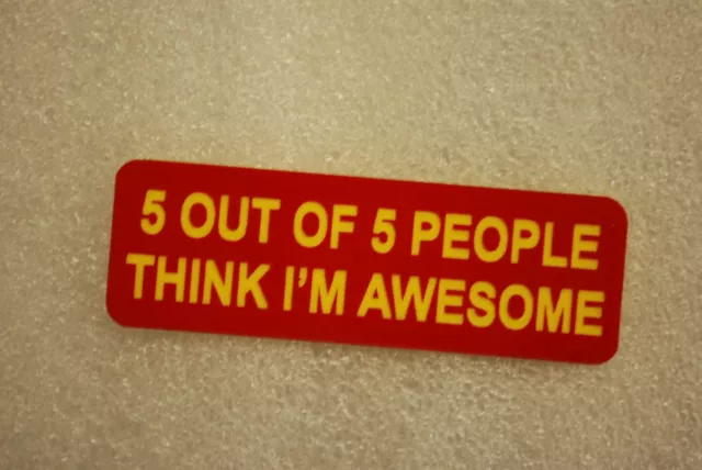 5 OUT OF 5 PEOPLE THINK IM AWESOME   (Fun Badges)