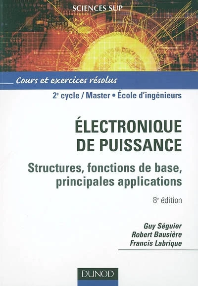 ELECTRONIQUE DE PUISSANCE : Cours et exercices corriges, Guy Seguier ...