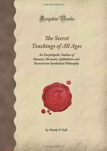 The Secret Teachings of All Ages: An Encyclopedic Outline of Masonic, Hermetic,