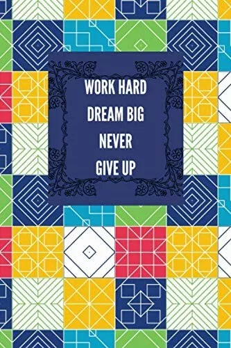 Work Hard Dream Big Never Give Up: Inspirational Notebook/Journal/Diary Present,