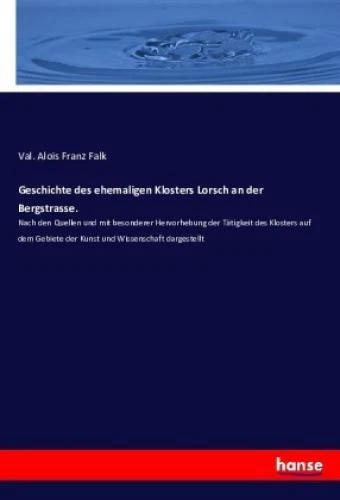 Geschichte des ehemaligen Klosters Lorsch an der Bergstrasse. Nach den Quel 3647