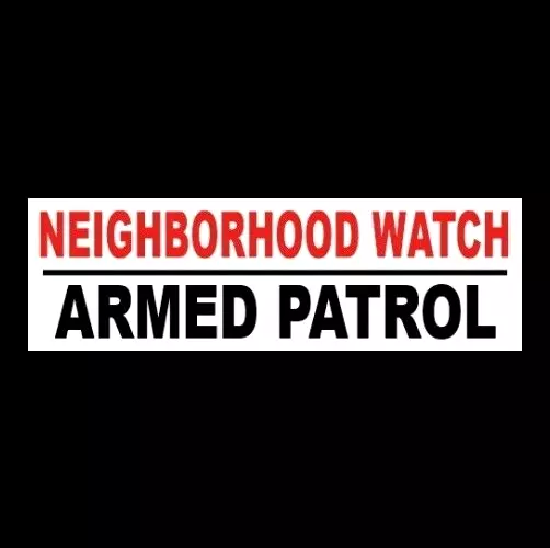 "NEIGHBORHOOD WATCH - ARMED PATROL" home security BUMPER STICKER sign warning