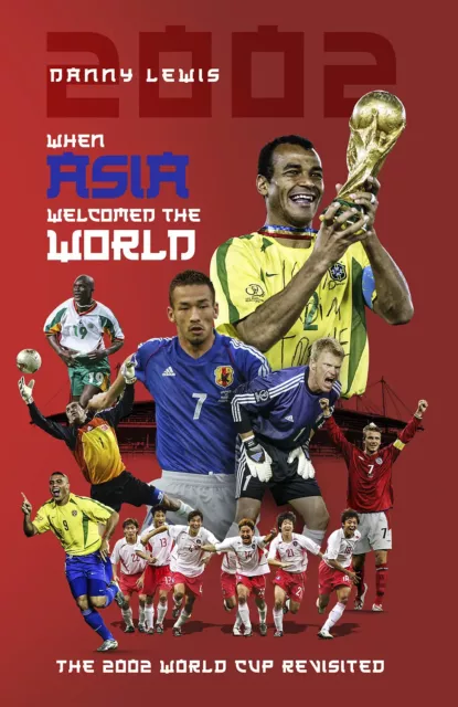 When Asia Welcomed the World - The 2002 FIFA World Cup Revisited - football book