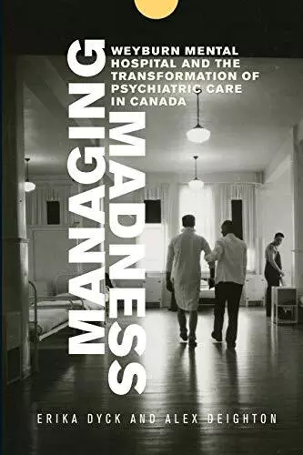 Managing Madness: Weyburn Mental Hospital and the Transformation of Psychiatr...