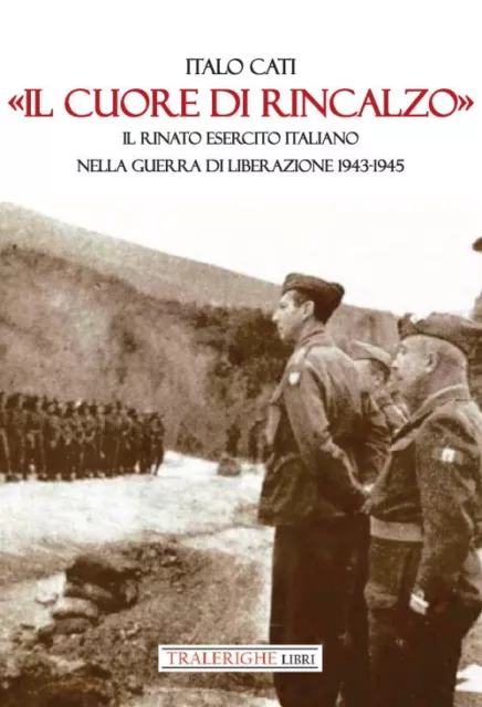 «Il cuore di rincalzo». Il rinato Esercito Italiano nella guerra di Libera...