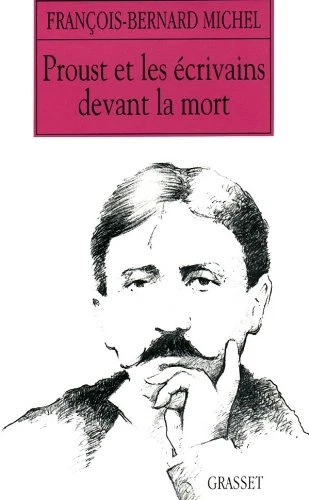 PROUST ET LES ECRIVAINS DEVANT LA MORT (LITTERATURE) By Francois-bernard Michel