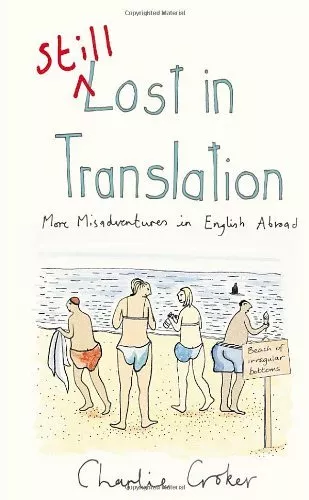 Still Lost in Translation: More misadventures in English abroad By Charlie Crok