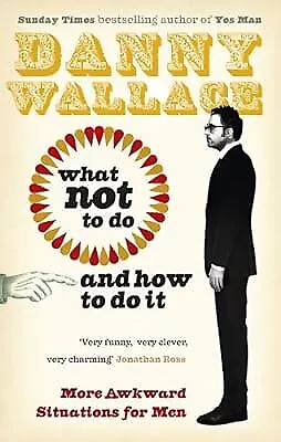 What Not to Do (And How to Do It), Wallace, Danny, Used; Like New Book