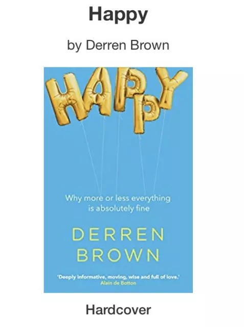 Happy: Why More or Less Everything is Absolutely Fine by Derren Brown...