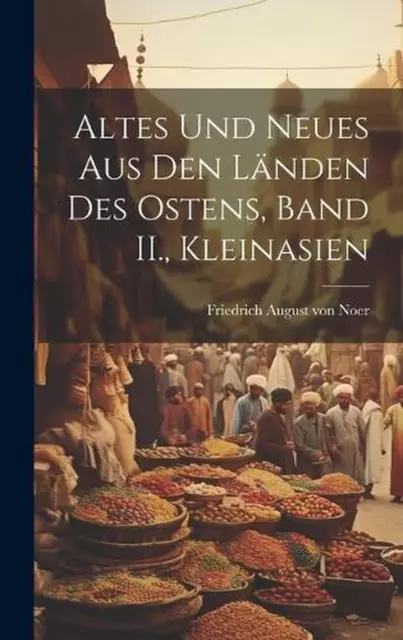 Altes Und Neues aus den Lnden des Ostens, Band II., Kleinasien by Friedrich Augu