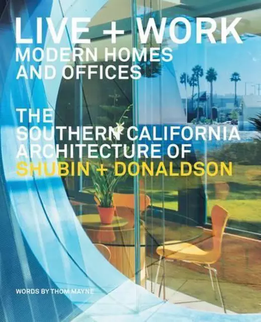 Live and Work: Modern Homes and Offices: The Southern California Architecture of