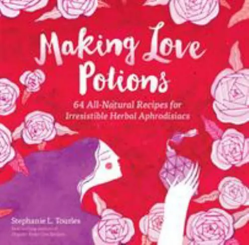 Making Love Potions: 64 All-Natural Recipes for Irresistible Herbal Aphrodisiacs