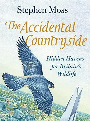 The Accidental Countryside: Hidden Ha..., Moss, Stephen