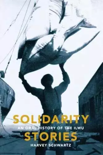 Solidarity Stories: An Oral History of the Ilwu by Harvey Schwartz: Used