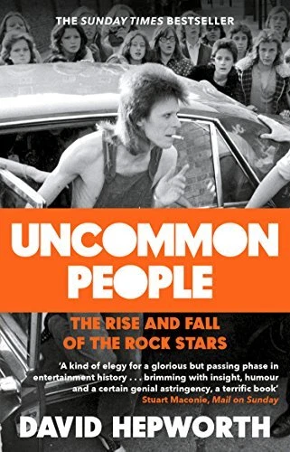 Uncommon People: The Rise and Fall of the Rock Stars 1955-1... by David Hepworth