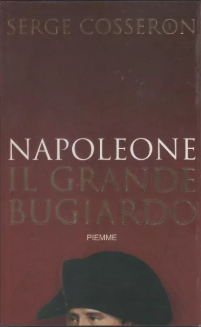 Napoleone. Il grande bugiardo - Serge Cosseron