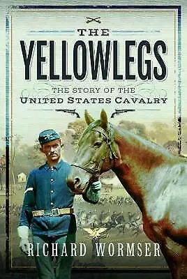 The Yellowlegs: The Story of the United States Cavalry by Wormser Richard, NEW B