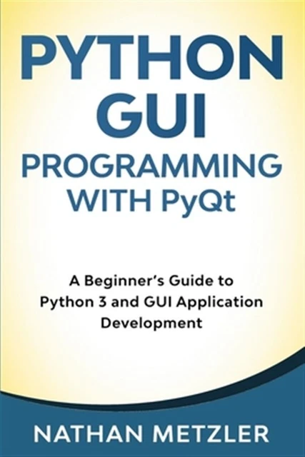 PYTHON GUI PROGRAMMING with PyQt: A Beginner's Guide to Python 3 and ...