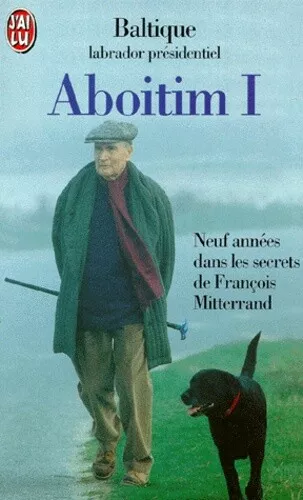 ABOITIM. : Tome 1, Neuf années dans les secrets de François Mitterrand