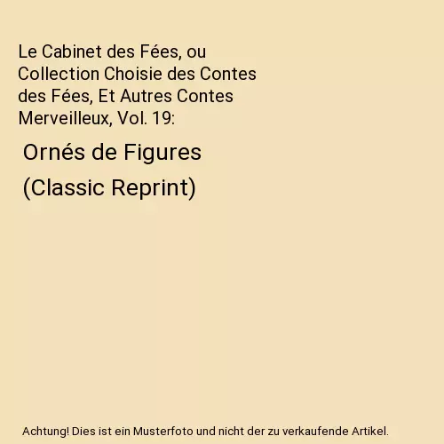 Le Cabinet des Fées, ou Collection Choisie des Contes des Fées, Et Autres Cont