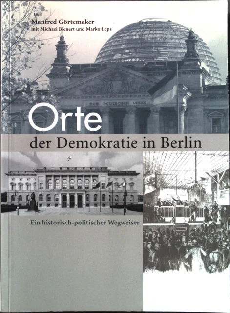 Orte der Demokratie in Berlin: Ein historisch-politischer Wegweiser Görtemaker,