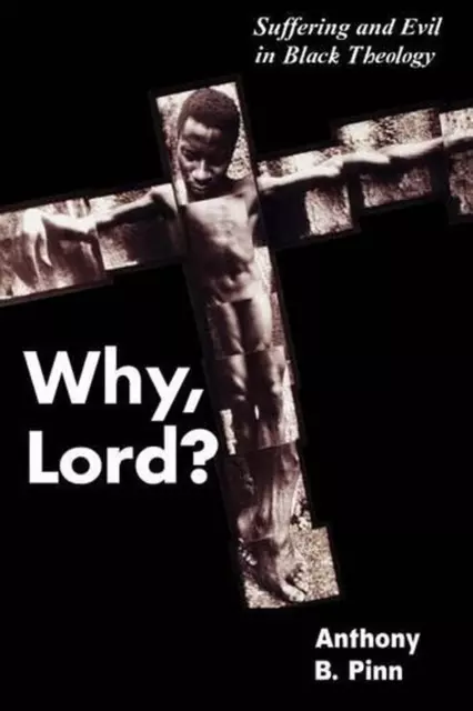 Why, Lord?: Suffering and Evil in Black Theology by Anthony B. Pinn (English) Pa