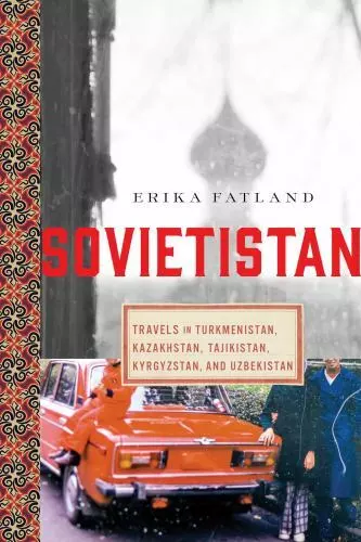 Sovietistan: Travels in Turkmenistan, Kazakhstan, Tajikistan, Kyrgyzstan, and Uz