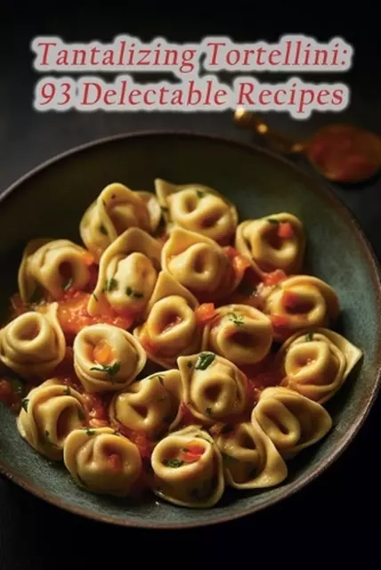 Tantalizing Tortellini: 93 Delectable Recipes by The Gourmet Spot Akam Paperback