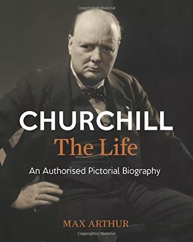 Churchill: The Life: An authorised pictorial biography By Max Arthur