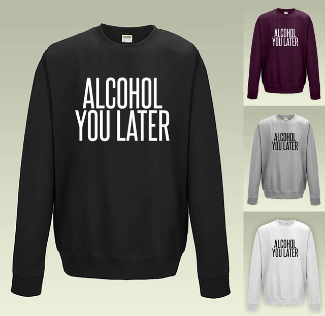 FELPA ALCOOL YOU LATER - JH030 - MAGLIONE DIVERTENTE slogan fantastica maglietta top