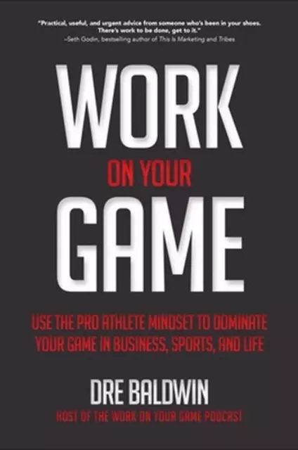 Work On Your Game: Use the Pro Athlete Mindset to Dominate Your Game in Business