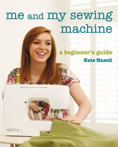 Me and My Sewing Machine: A Beginner's Guide, Kate Haxell, Used; Good Book