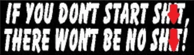 If You Don't Start Sh!T, There Won't Be No Sh!T Helmet Sticker