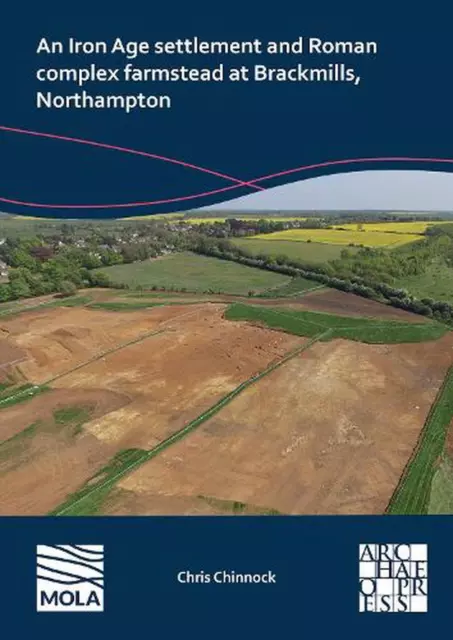 An N Iron Age Settlement and Roman Complex Farmstead at Brackmills, Northampton