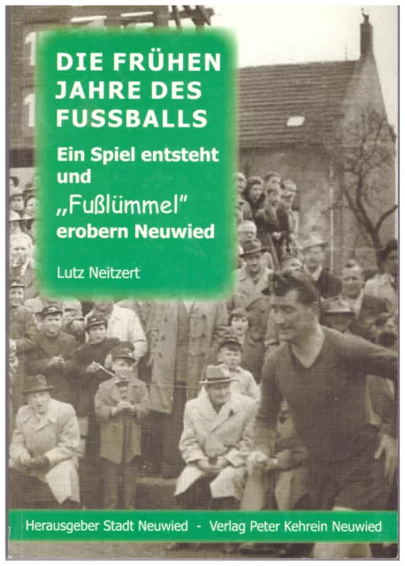 Die frühen Jahre des Fussballs - Ein Spiel entsteht " Fußlümmel" erobern Neuwied