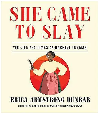 She Came to Slay: The Life and Times of Harriet Tubman by Erica Dunbar  #X8816 U