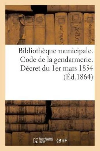 Biblioth?Que Municipale  Code De La Gendarmerie  D?Cret Du 1Er Mars 1854