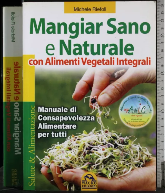 Mangiar Sano E Naturale Con Alimenti Vegetali Integrali. Riefoli. Macro Ediz.