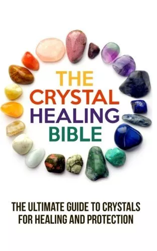 The Crystal Healing Bible: Ultimate Guide to Crystals for and...