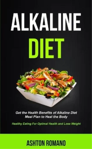 Ashton Romano Alkaline Diet (Poche) Alkaline Recipes and Meals Cookbook