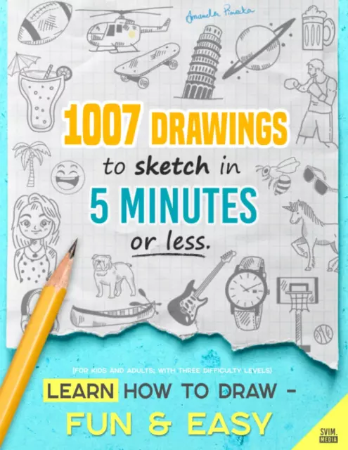Learn How to Draw - Fun & Easy: 1007 Drawings to Sketch in 5 Minutes or Less (Fo