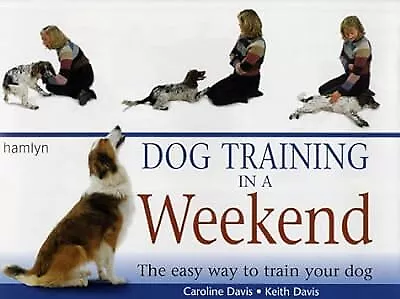 Dog Training in a Weekend: The easy way to train your dog, Davis, Caroline & Dav