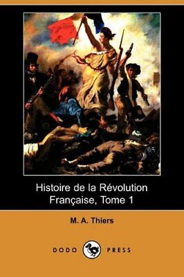Histoire De La Revolution Francaise, Tome 1 (Dodo Press) by Thiers New-,