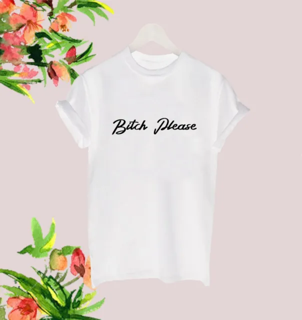 Bitch Please Funny Sassy Slogan T Shirt Ladies Tee Gift Unisex Top Present Joke