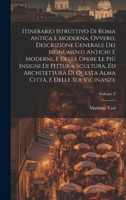 ITINERARIO ISTRUTTIVO DI Roma antica e moderna, ovvero, Descrizione ...