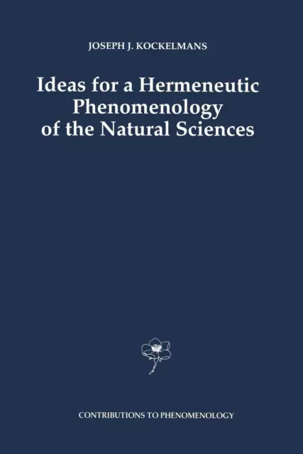Ideas for a Hermeneutic Phenomenology of the Natural Sciences by J.J. Kockelmans