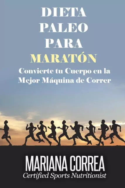 DIETA PALEO Para MARATÓN: Convierte tu Cuerpo en la Mejor Maquina de Correr by M